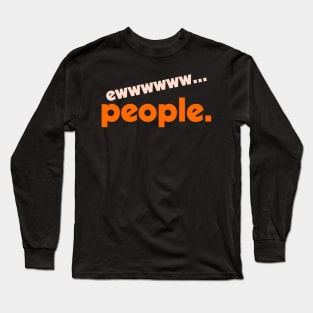 Ew...People ))(( I Hate People Funny Anti-Social Design Long Sleeve T-Shirt